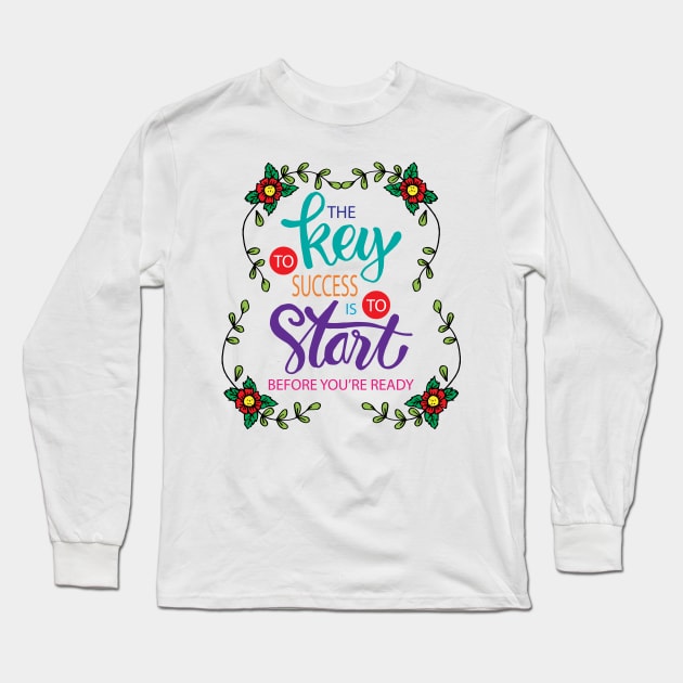 The key to success is to start before you are ready. Motivational quote. Long Sleeve T-Shirt by Handini _Atmodiwiryo